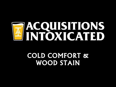 Cold Comfort & Wood Stain  - Acquisitions Intoxicated - Ep 37