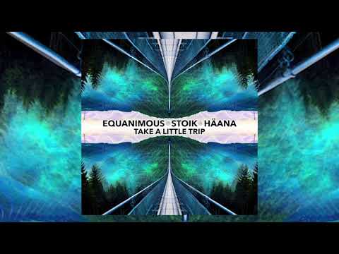 Equanimous X Stoik X Häana - Take A Little Trip