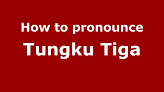 How to pronounce Tungku Tiga