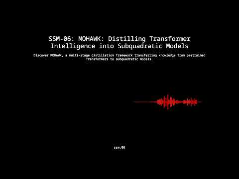 SSM-06: MOHAWK: Distilling Transformer Intelligence into Subquadratic Models