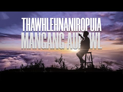 THAWHLEHNANIROPUIA | MANGANG AURAWL | OFFICIAL MUSIC VIDEO