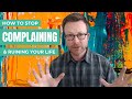 How to Stop the Complaining in Your Head From Ruining Your Life!