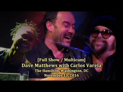Dave Matthews & Carlos Varela (Band) - 11/13/16 -[Full Show/Multicam]- The Hamilton, Washington, DC