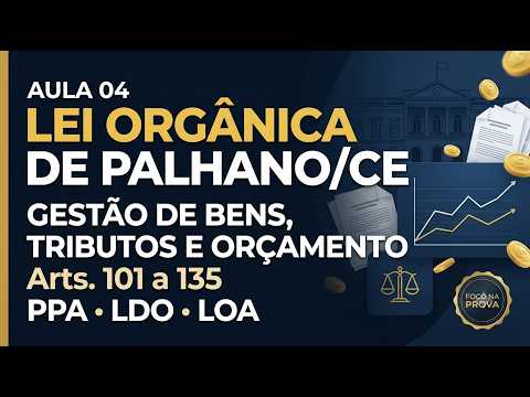 CONCURSO PALHANO/CE 2026 | LEI ORGÂNICA DE PALHANO | Aula 04 | Gestão de Bens, PPA, LDO e LOA