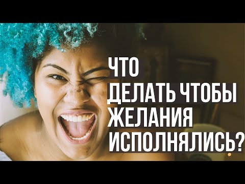 ЧТО ДЕЛАТЬ ЧТОБЫ ЖЕЛАНИЯ ИСПОЛНЯЛИСЬ?