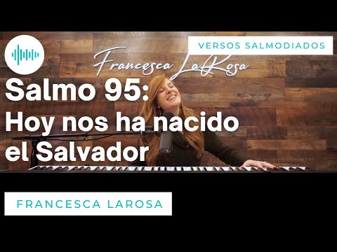 Salmo 95 - Hoy nos ha nacido el Salvador - Francesca LaRosa (versos salmodiados)