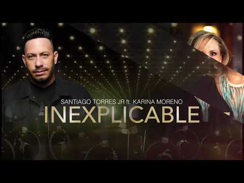 SANTIAGO TORRES JR ft. KARINA MORENO / INEXPLICABLE