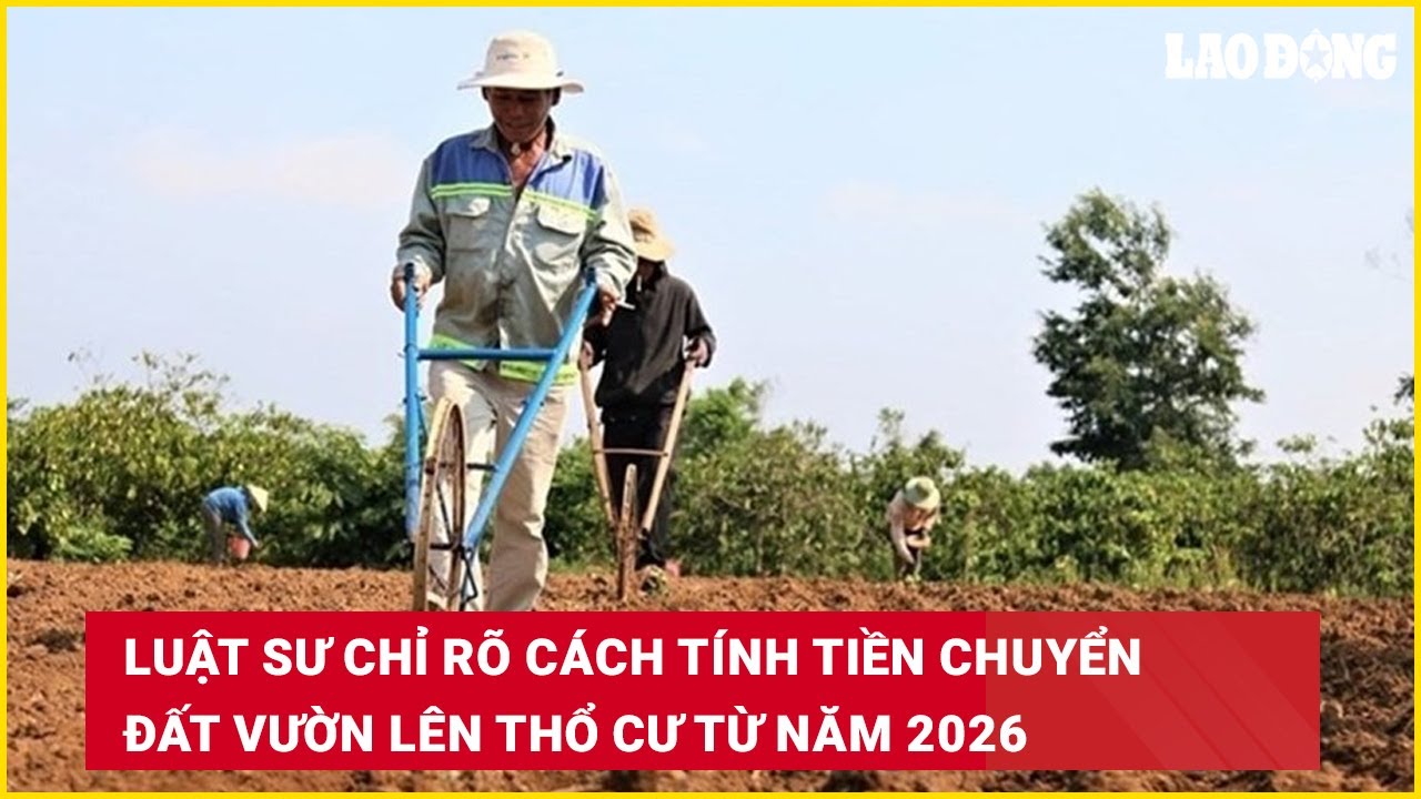 Luật sư chỉ rõ cách tính tiền chuyển đất vườn lên thổ cư từ năm 2026