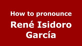 How to pronounce René Isidoro García