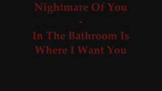 Nightmare Of You - In The Bathroom Is Where I Want You.