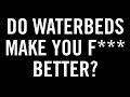 Do Waterbeds Make You F*ck Better?