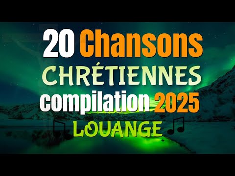 🎵 20 Chansons Chrétiennes 2025 | Louange et Adoration - Jésus-Christ, Guéris les Cœurs Brisés