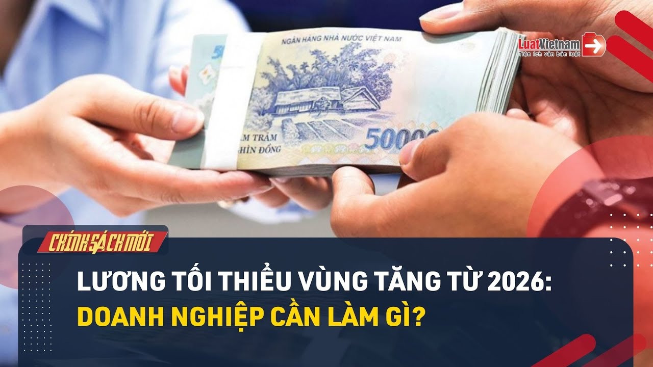 Doanh nghiệp cần làm gì khi lương tối thiểu vùng tăng từ 01/01/2026?
