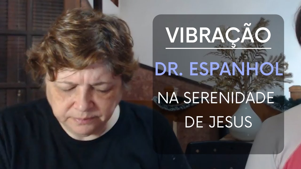 Vibração: Na Serenidade de Jesus com Dr. Espanhol
