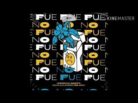 NO FUE REMIX LEEBRIAN,CAUTY,RAUW ALEJANDRO,FEID,BRRAY