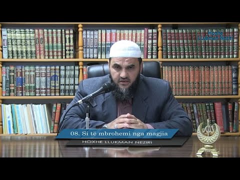 SIHRI (Magjia) | 08. Si të mbrohemi nga magjia - Hoxhë Llukman Neziri