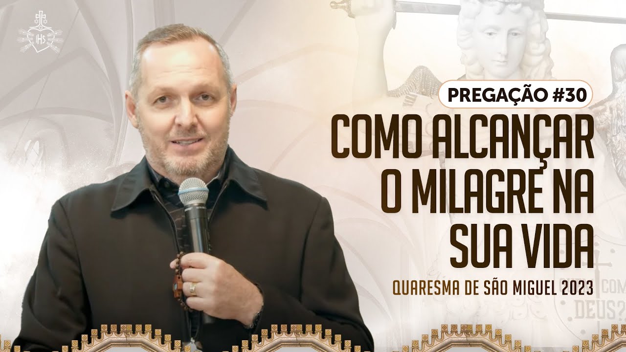 Quaresma de São Miguel 2023 - Pregação#30 | Como alcançar o milagre na sua vida | Ironi Spuldaro