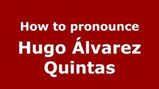 How to pronounce Hugo álvarez Quintas