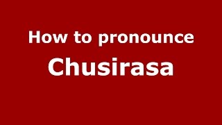 How to pronounce Chusirasa