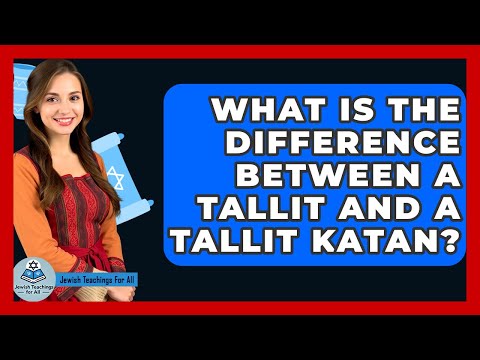 What Is The Difference Between A Tallit And A Tallit Katan? - Jewish Teachings For All