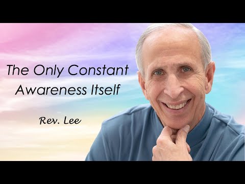 The Only Constant is Awareness Itself
