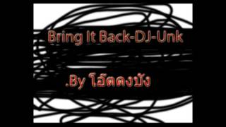 Bring It Back DJ-Unk -.By โอ๊ตดงบัง