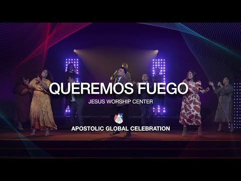 Queremos Fuego | Jesus Worship Center | Apostolic Global Celebration