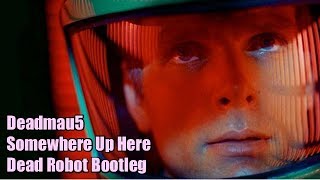 Deadmau5 - Somewhere Up Here (Dead Robot Bootleg) Stanley Kubrick&#39;s 2001: A Space Odyssey ♆