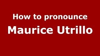 How to pronounce Maurice Utrillo