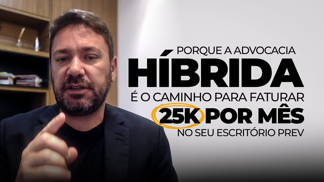 Porque a ADVOCACIA HÍBRIDA é o caminho para FATURAR 25K POR MÊS no seu ESCRITÓRIO PREV
