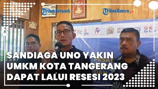 Menparekraf Sandiaga Uno Ungkap Alasan Dirinya Yakin UMKM Kota Tangerang Dapat Lalui Resesi 2023