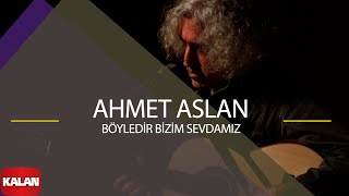 Ahmet Aslan - Böyledir Bizim Sevdamız [ Dornağe Budelay © 2019 Kalan Müzik ]