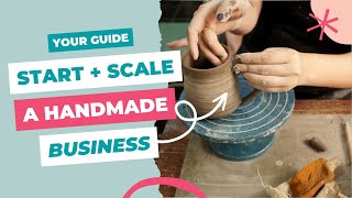 The Ultimate Guide to Starting & Scaling a Handmade Business