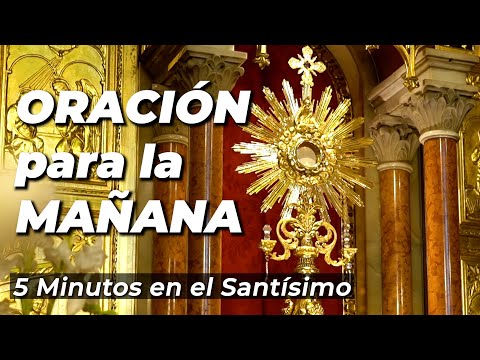 ORACIÓN para la MAÑANA | 5 minutos en el Santísimo