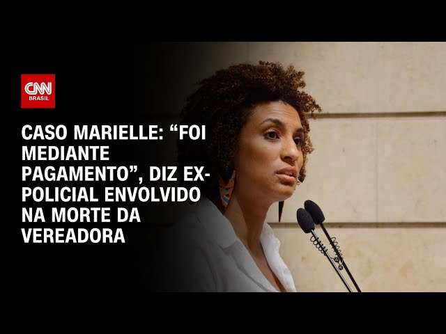 Caso Marielle: Foi mediante pagamento, diz ex-policial envolvido na morte da vereadora | CNN BRASIL