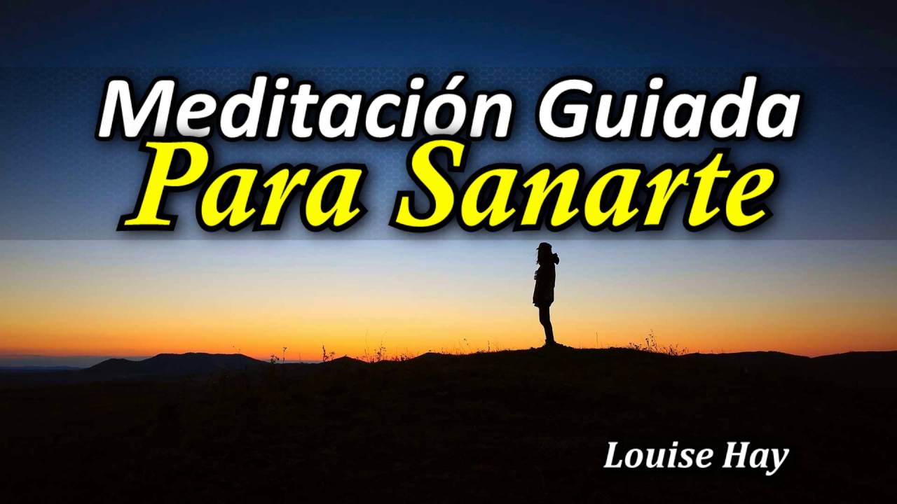 Meditación Guiada para Sanarte a ti Mismo - Por Louise Hay