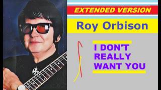 Roy Orbison - I DON'T REALLY WANT YOU (extended version)