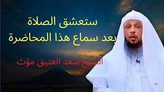 ستعشق الصلاة بعد سماع هذا  المحاضرة  لن تتكاسل عن الصلاة بعد سماع هذا الكلام  | الشيخ سعد العتيق مؤث