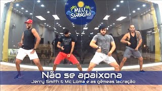 Não se apaixona - Jerry Smith &amp; Mc Loma e as gemêas lacração - Coreografia - Meu Swingão.