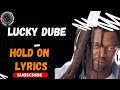 LUCKY DUBE HOLD ON LYRICS
