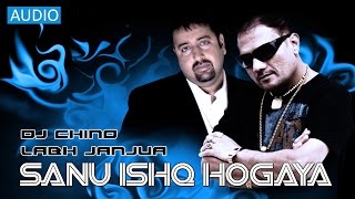 SANU ISHQ HOGAYA - FULL SONG - DJ CHINO FT. LABH