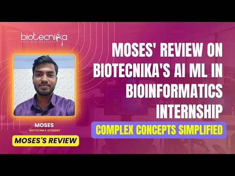 Moses' Review on Biotecnika's AI ML in Bioinformatics Internship - Complex Concepts Simplified