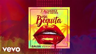 J Alvarez - Esa Boquita (Salsa Version) (Audio) ft. Tito Nieves