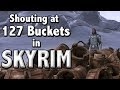 Shouting At 127 Buckets In Skyrim