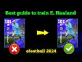 Best guide to train new English league E. Haaland in efootball 2024#efootball2024 #haaland#efootball