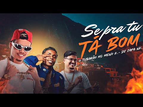 “SE PRA TU TÁ BOM” - O TUBARÃO, MC MENO K E DJ JAPA NK