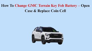 How To Change GMC Terrain Key Fob Battery – Open Case & Replace Coin Cell