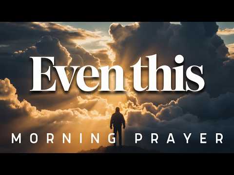 Even This Is Working for Your Good | Morning Prayer