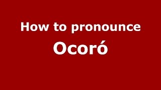 How to pronounce Ocoró