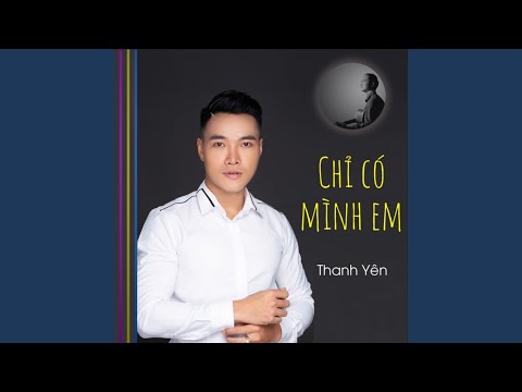 Chỉ có mình em - Thanh Yên